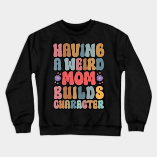 Having a Weird Dad Builds Character for The Best Moms Crewneck Sweatshirt